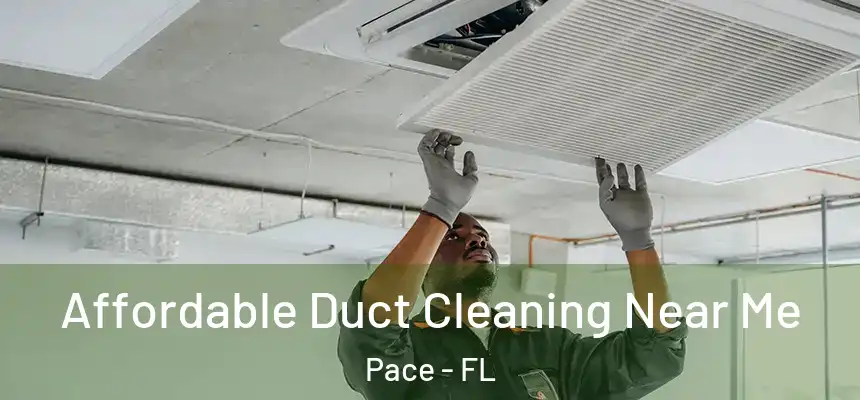 Affordable Duct Cleaning Near Me Pace - FL