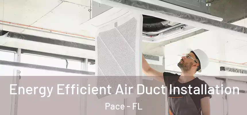  Energy Efficient Air Duct Installation Pace - FL
